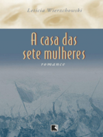 A Casa das Sete Mulheres - Leticia Wierzchowski