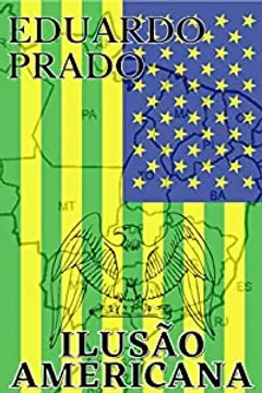 A Ilusao Americana - Eduardo PradoEBOOK