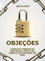 Objeções: Como se tornar um mestre na arte e na ciência de superar um não
