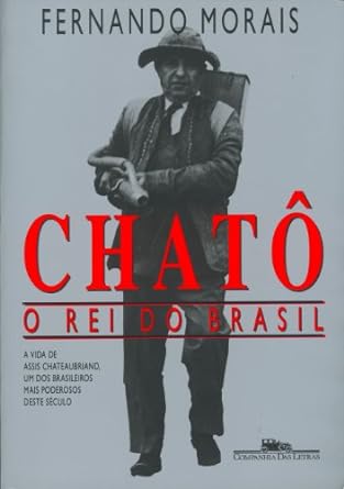 Chato, o Rei do Brasil - Fernando Morais.
