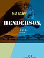 Henderson, o rei da chuva - Saul Bellow.