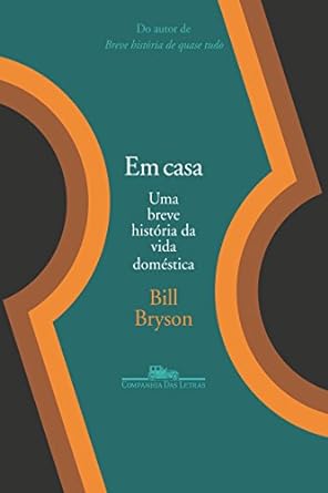 Em Casa - Uma Breve Historia da Vida Domes - Bill Bryson