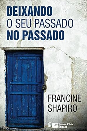 Deixando O Seu Passado no Passado - Francine Shapiro