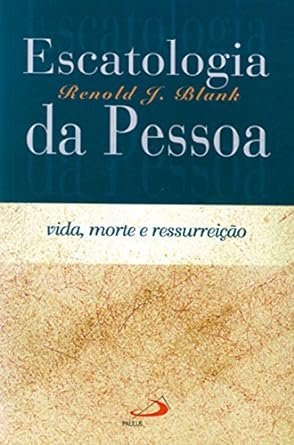 Escatologia da pessoa_ Vida, morte e ressu - Renold Blank.