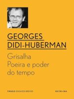 Grisalha_ Poeira e poder do tempo (YMAGO e - Georges Didi-Huberman.