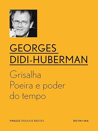 Grisalha_ Poeira e poder do tempo (YMAGO e - Georges Didi-Huberman.