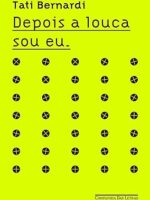 Depois a louca sou eu - Tati Bernardi.