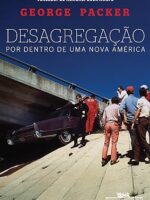 Desagregacao - Por dentro de uma nova Amer - George Packer.