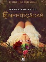 Enfeiticadas - As Cronicas das Irmas Bruxa - Jessica Spotswood