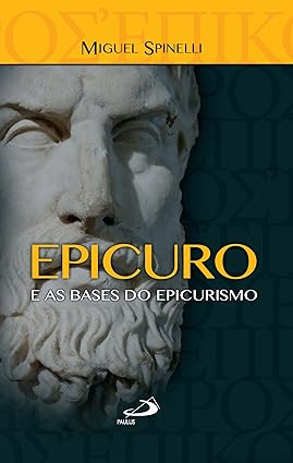 Epicuro_ e as bases do epucurismo - Miguel Spinelli.