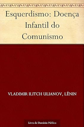 Esquerdismo_ Doenca Infantil do Comunismo - Vladimir Ilitch Ulianov Lenin.