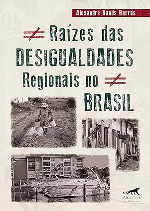 Desigualdades Regionais no Brasil - Alexandre Rands.