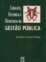 Conflitos, eficiencia e democracia na gest - Douglas Gerson Braga