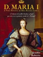 D. Maria I - A vida notável de uma rainha - Jenifer Roberts.