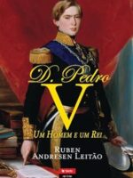 D. Pedro V, Um Homem e Um Rei - Ruben Andresen Leitão