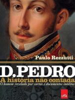 D. Pedro-A historia não contada - Paulo Rezzuti.