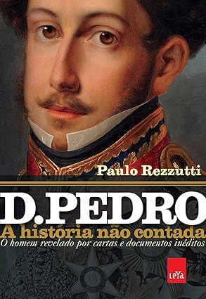 D. Pedro-A historia não contada - Paulo Rezzuti.