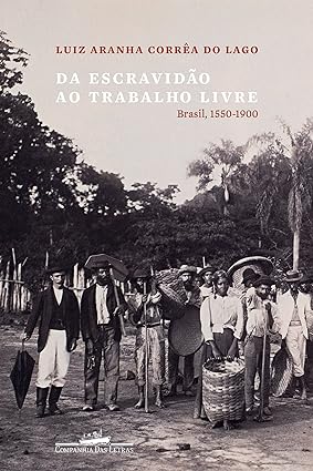 Da escravidão ao trabalho livre - Luiz Aranha Correa do Lago