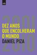 Dez anos que encolheram o mundo_ 2001-2010 - Daniel Piza