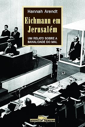 Eichmann em Jerusalém - Um relato sobre a - Hannah Arendt.