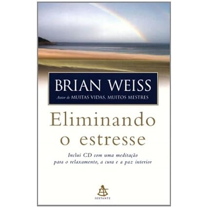 Eliminando o estresse - Brian Weiss.