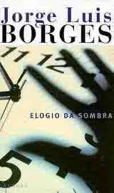 Elogio da Sombra - Jorge Luis Borges.