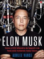 Elon Musk - Como o CEO bilionário da SpaceX - Ashlee Vance.