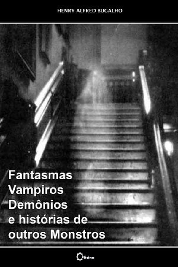Fantasmas, Vampiros, Demônios e historias - Henry Alfred Bugalho