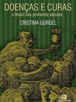 Doenças e Curas - o Brasil nos primeiros s - Cristina Gurgel