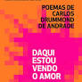Daqui estou vendo o amor - Carlos Drummond de Andrade