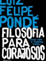 Filosofia Para Corajosos - Luiz Felipe Ponde