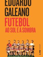 Futebol ao Sol e a Sombra - Eduardo Galeano