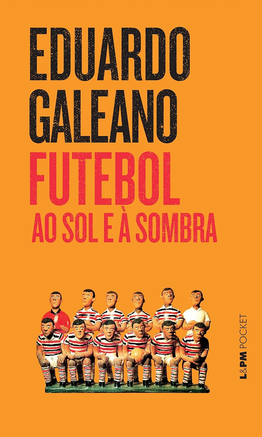 Futebol ao Sol e a Sombra - Eduardo Galeano
