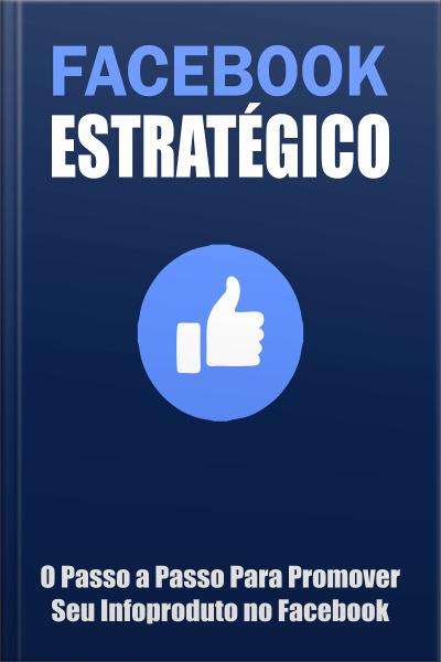 Player Facebook Estratégico- O Passo a Passo Para Promover o Seu Infoproduto No Facebook