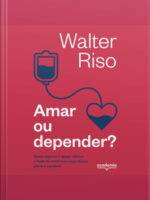 Amar Ou Depender- Como Superar O Apego Afetivo E Fazer Do Amor Uma Experiência Plena E Saudável