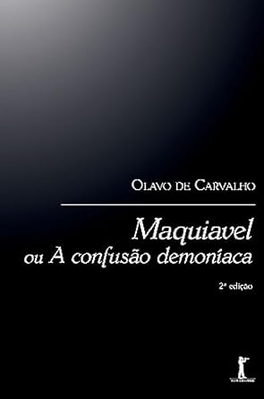 Maquiavel, ou a confusao demoniaca - Olavo de Carvalho.