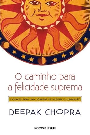 O caminho para a felicidade suprema - Deepak Chopra.