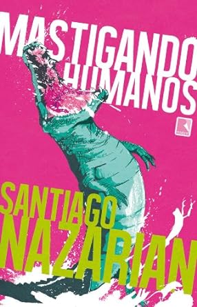 Mastigando Humanos - Santiago Nazarian.