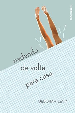 Nadando de volta para casa - Deborah Levy.