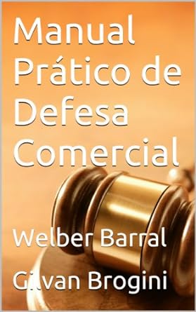 Manual Pratico de Defesa Comercial - Gilvan Brogini Welber Barral.