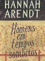 Homens em tempos sombrios - Hannah Arendt.