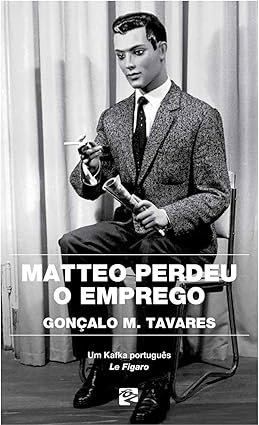Matteo perdeu o emprego - Goncalo M. Tavares.