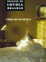 O Beijo Nao Vem da Boca - Ignacio de Loyola Brandao.