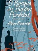 O Bosque das Ilusoes Perdidas - Alain Fournier.