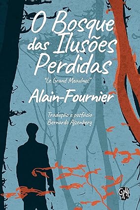 O Bosque das Ilusoes Perdidas - Alain Fournier.