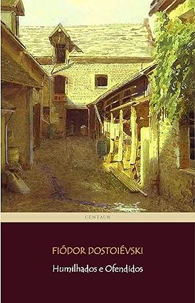 Humilhados e Ofendidos - Fiodor Dostoievski.