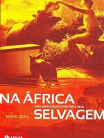 Na Africa selvagem_ Uma emocionante histor - Mark Seal.
