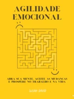 Agilidade Emocional: Abra Sua Mente, Aceite as Mudanças e Prospere no Trabalho e na Vida