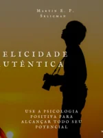 Felicidade autêntica (Nova edição): Use a psicologia positiva para alcançar todo seu potencial