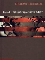 Freud - Mas por que tanto ódio - Elisabeth Roudinesco.